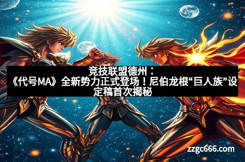 竞技联盟德州：《代号MA》全新势力正式登场！尼伯龙根“巨人族”设定稿首次揭秘